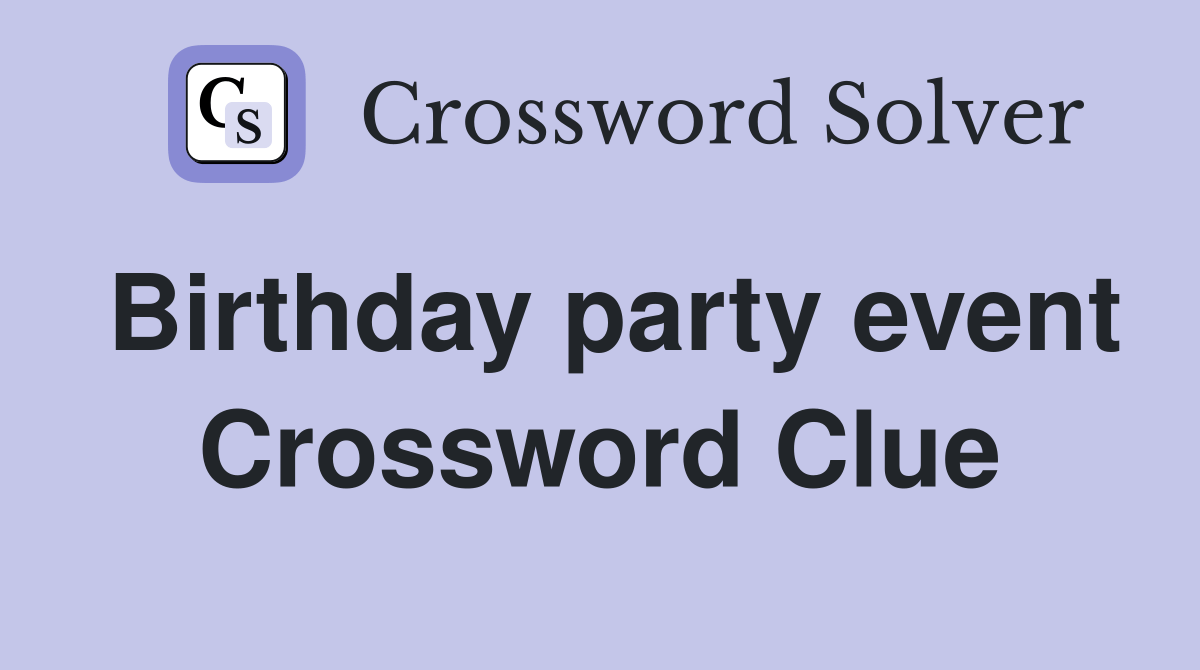 Birthday party event - Crossword Clue Answers - Crossword Solver